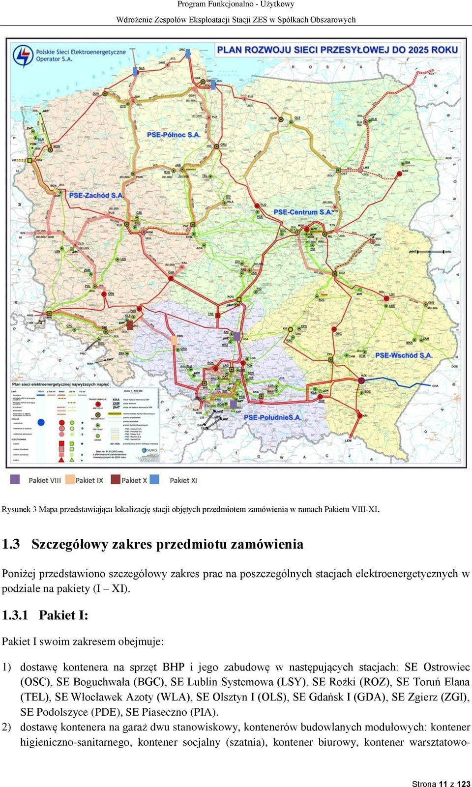 zakresem obejmuje: 1) dostawę kontenera na sprzęt BHP i jego zabudowę w następujących stacjach: SE Ostrowiec (OSC), SE Boguchwała (BGC), SE Lublin Systemowa (LSY), SE Rożki (ROZ), SE Toruń Elana
