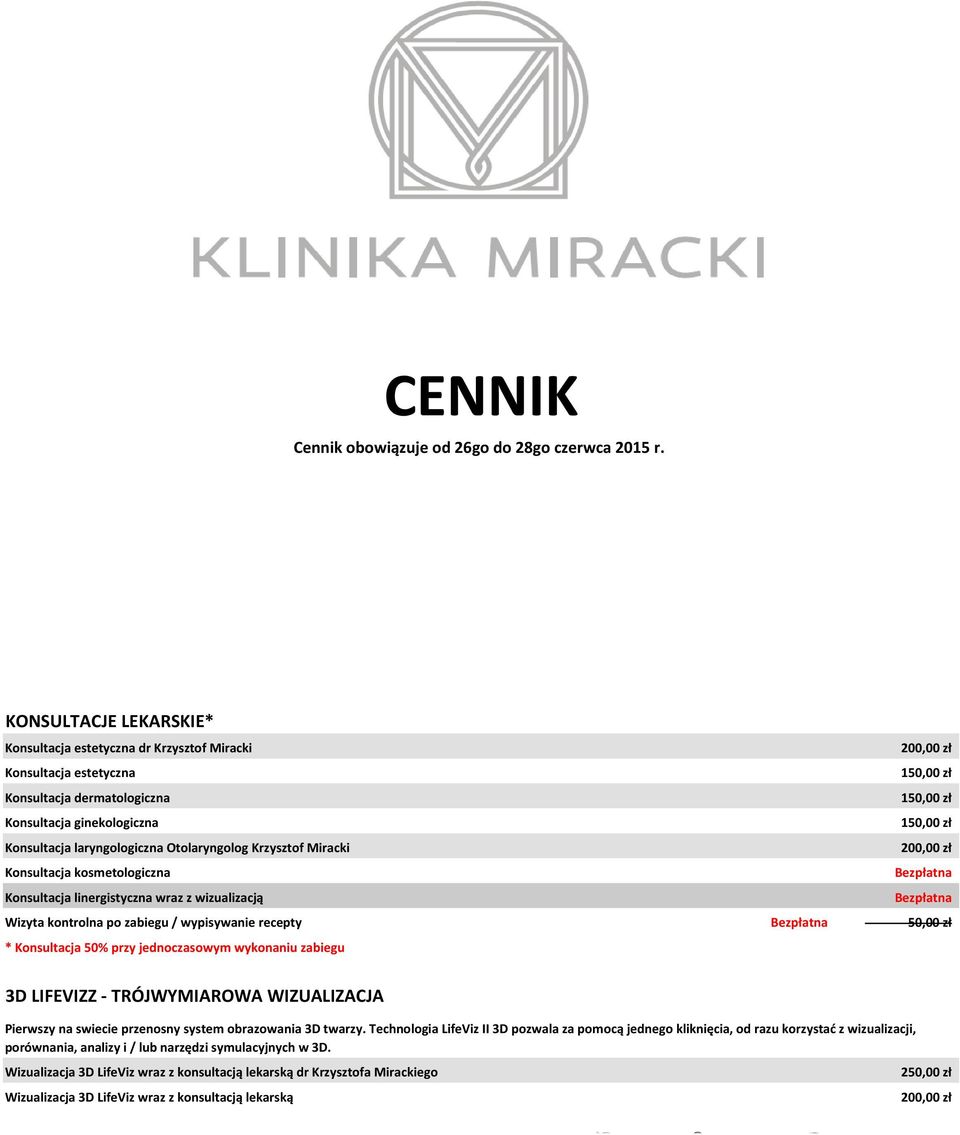 Miracki Konsultacja kosmetologiczna Konsultacja linergistyczna wraz z wizualizacją 200,00 zł 150,00 zł 150,00 zł 150,00 zł 200,00 zł Bezpłatna Bezpłatna Wizyta kontrolna po zabiegu / wypisywanie