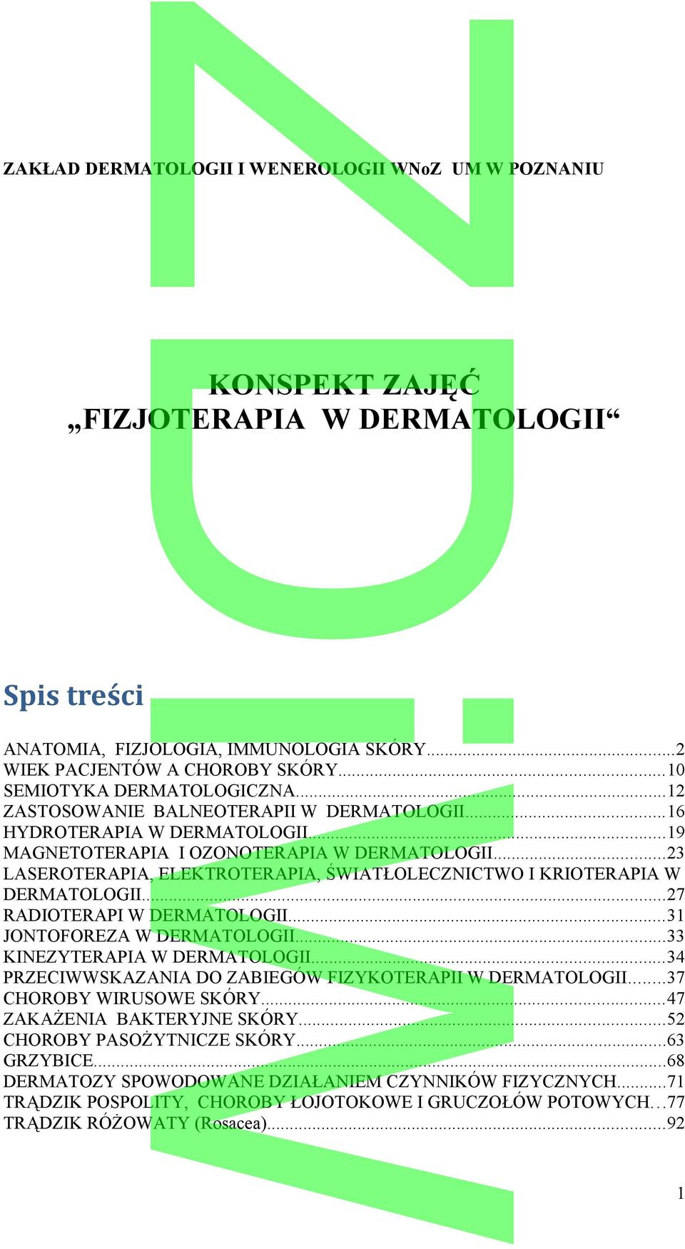 ..23 LASEROTERAPIA, ELEKTROTERAPIA, ŚWIATŁOLECZNICTWO I KRIOTERAPIA W DERMATOLOGII...27 RADIOTERAPI W DERMATOLOGII...31 JONTOFOREZA W DERMATOLOGII...33 KINEZYTERAPIA W DERMATOLOGII.