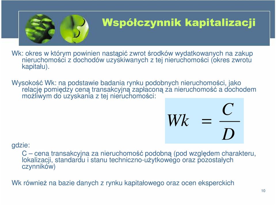 Wysokość Wk: na podstawie badania rynku podobnych nieruchomości, jako relację pomiędzy ceną transakcyjną zapłaconą za nieruchomość a dochodem możliwym