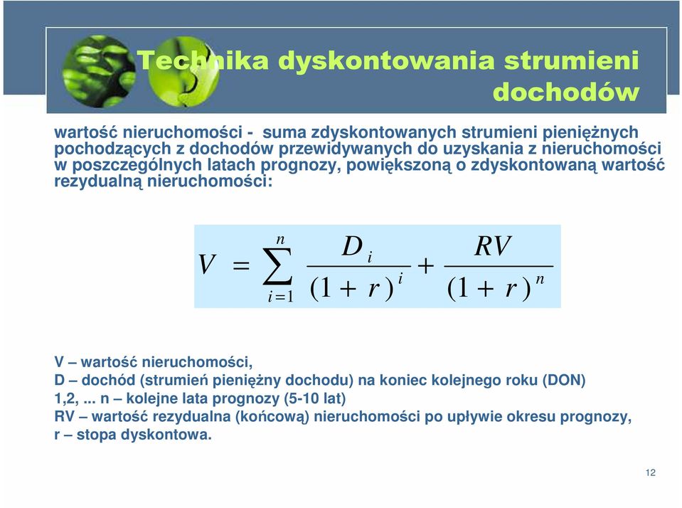 nieruchomości: V = D RV r n i + i i = 1 (1 + r ) (1 + ) n V wartość nieruchomości, D dochód (strumień pieniężny dochodu) na koniec