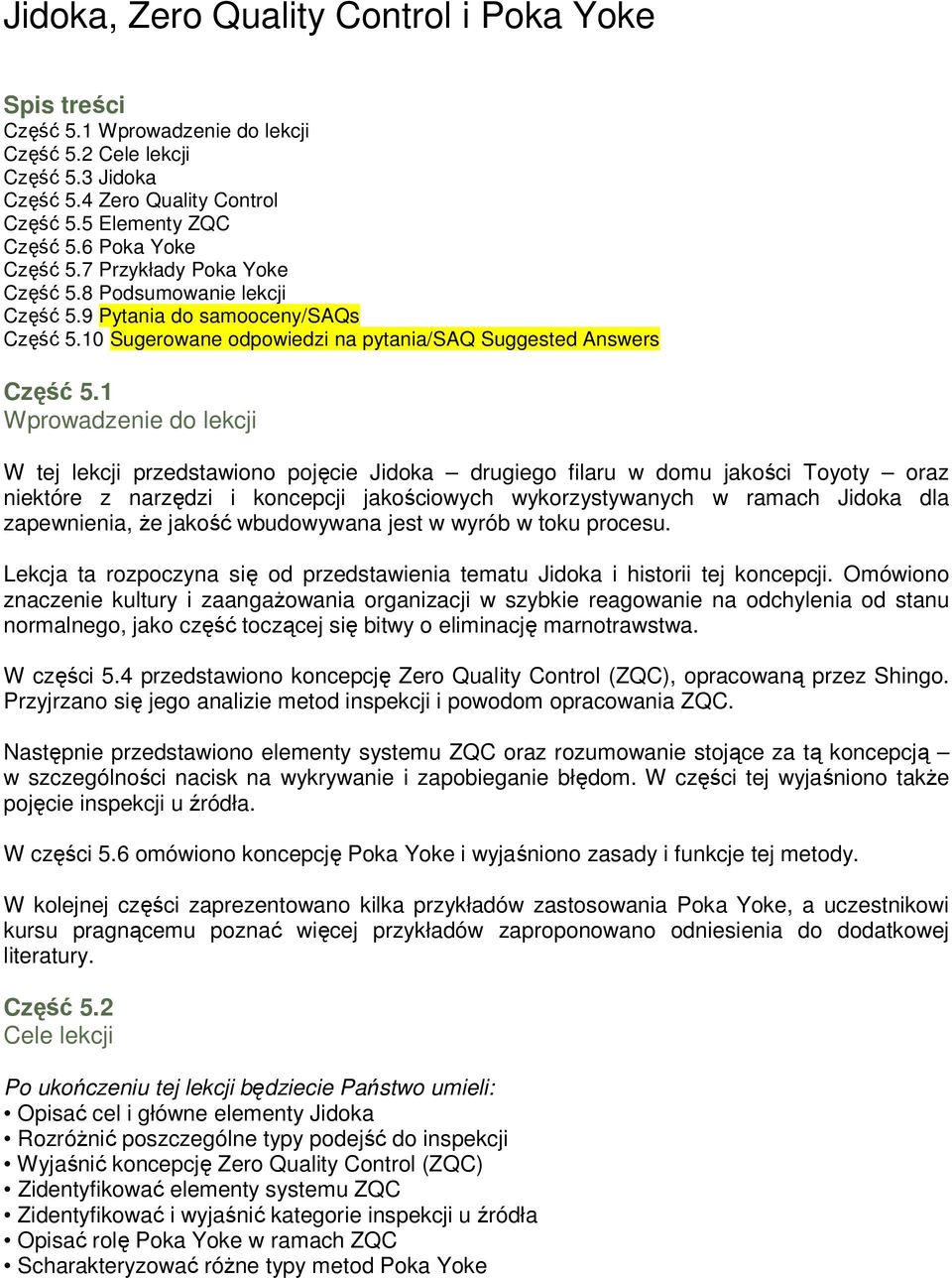 1 Wprowadzenie do lekcji W tej lekcji przedstawiono pojęcie Jidoka drugiego filaru w domu jakości Toyoty oraz niektóre z narzędzi i koncepcji jakościowych wykorzystywanych w ramach Jidoka dla