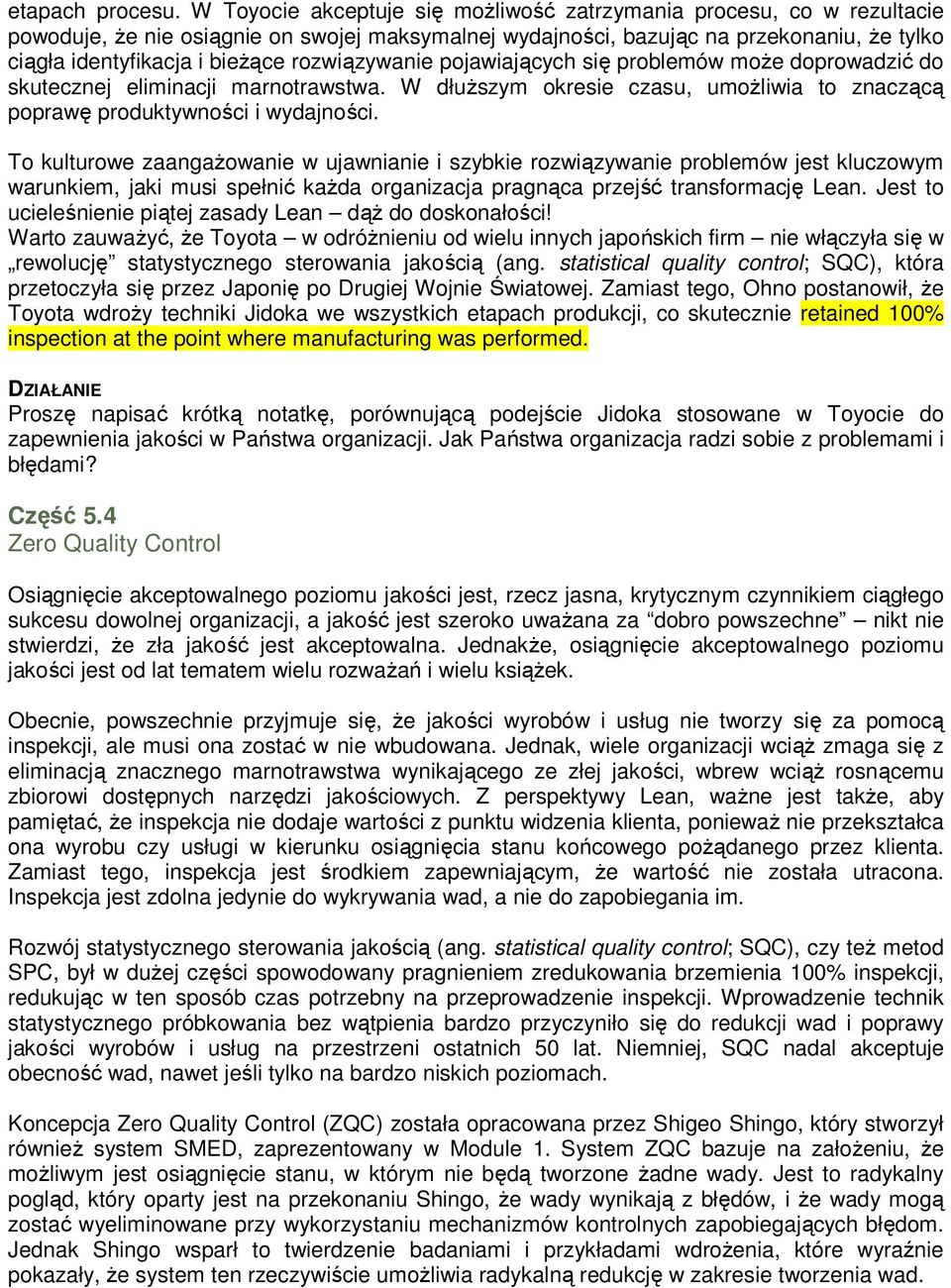 rozwiązywanie pojawiających się problemów moŝe doprowadzić do skutecznej eliminacji marnotrawstwa. W dłuŝszym okresie czasu, umoŝliwia to znaczącą poprawę produktywności i wydajności.