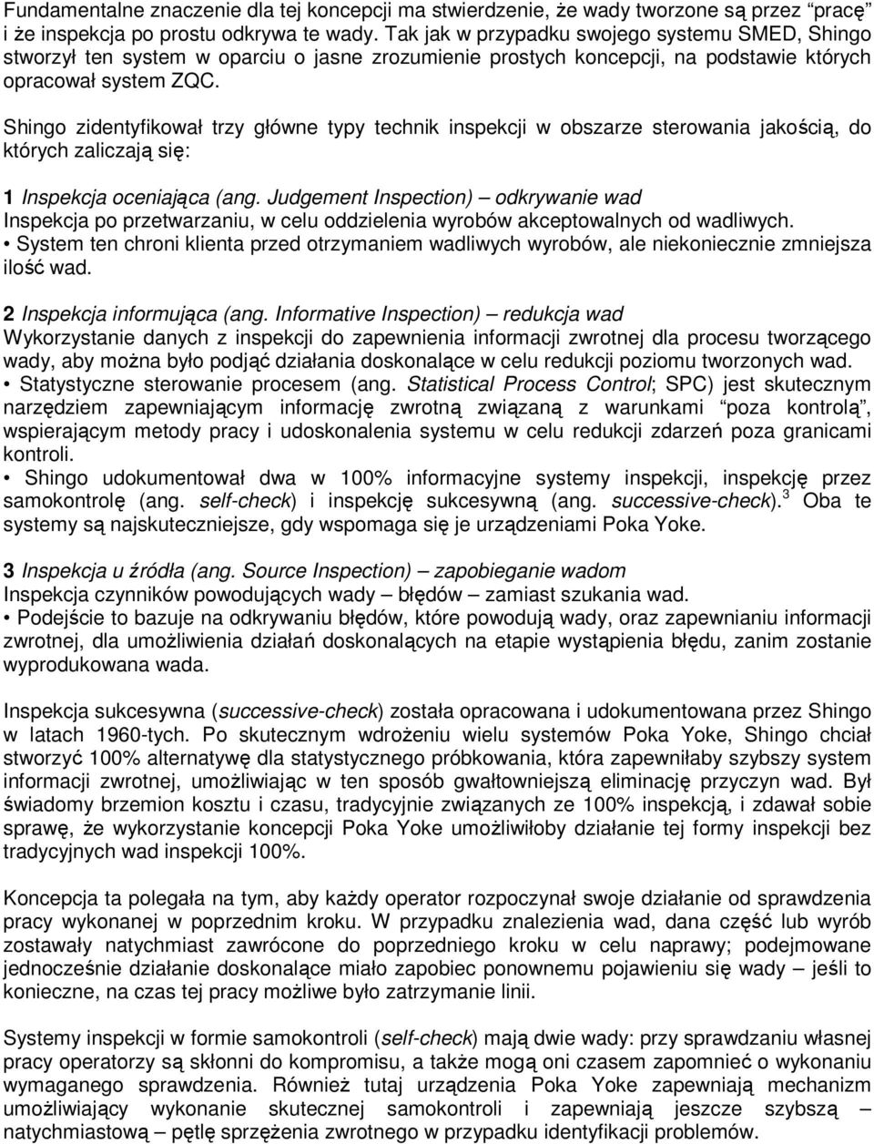 Shingo zidentyfikował trzy główne typy technik inspekcji w obszarze sterowania jakością, do których zaliczają się: 1 Inspekcja oceniająca (ang.
