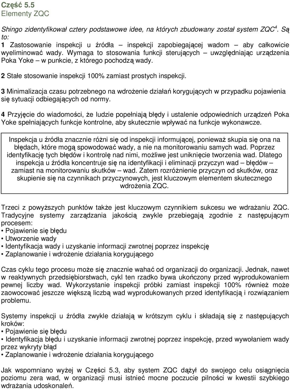 Wymaga to stosowania funkcji sterujących uwzględniając urządzenia Poka Yoke w punkcie, z którego pochodzą wady. 2 Stałe stosowanie inspekcji 100% zamiast prostych inspekcji.
