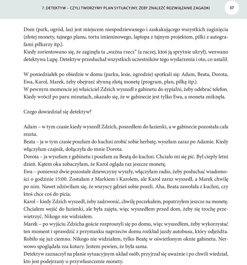 Kiedy zorientowano się, że zaginęła ta ważna rzecz (a raczej, ktoś ją sprytnie ukrył), wezwano detektywa Lupę. Detektyw przesłuchał wszystkich uczestników tego wydarzenia i oto, co ustalił.