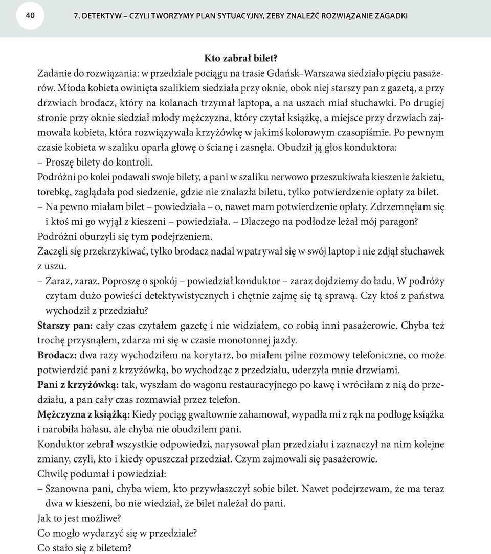 Po drugiej stronie przy oknie siedział młody mężczyzna, który czytał książkę, a miejsce przy drzwiach zajmowała kobieta, która rozwiązywała krzyżówkę w jakimś kolorowym czasopiśmie.