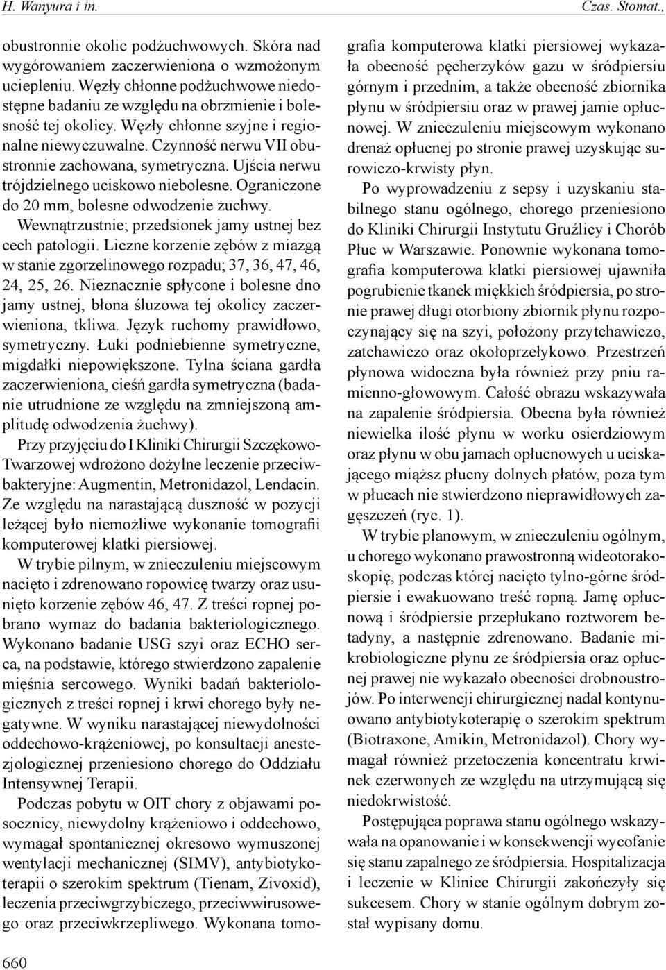Ujścia nerwu trójdzielnego uciskowo niebolesne. Ograniczone do 20 mm, bolesne odwodzenie żuchwy. Wewnątrzustnie; przedsionek jamy ustnej bez cech patologii.
