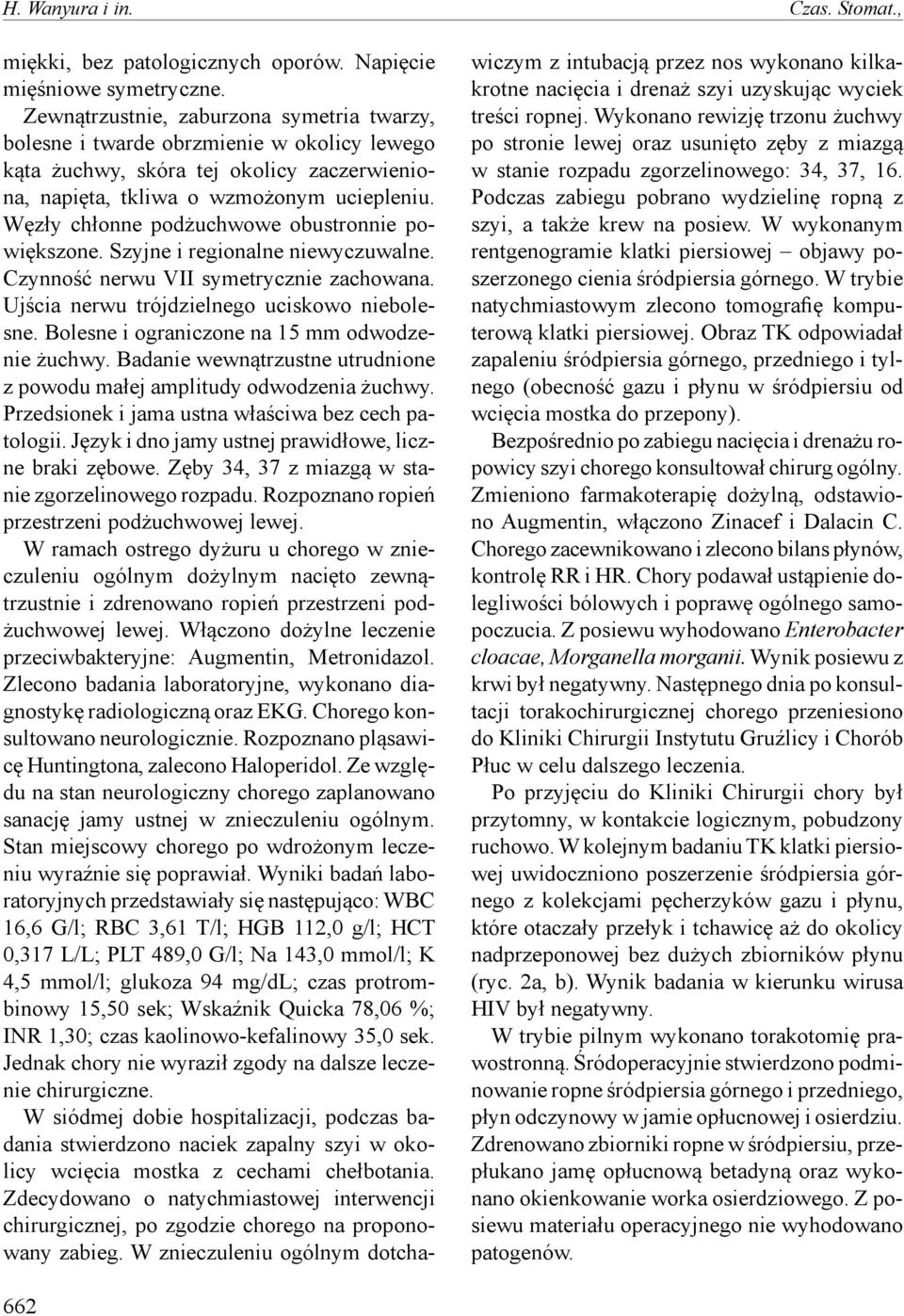 Węzły chłonne podżuchwowe obustronnie powiększone. Szyjne i regionalne niewyczuwalne. Czynność nerwu VII symetrycznie zachowana. Ujścia nerwu trójdzielnego uciskowo niebolesne.