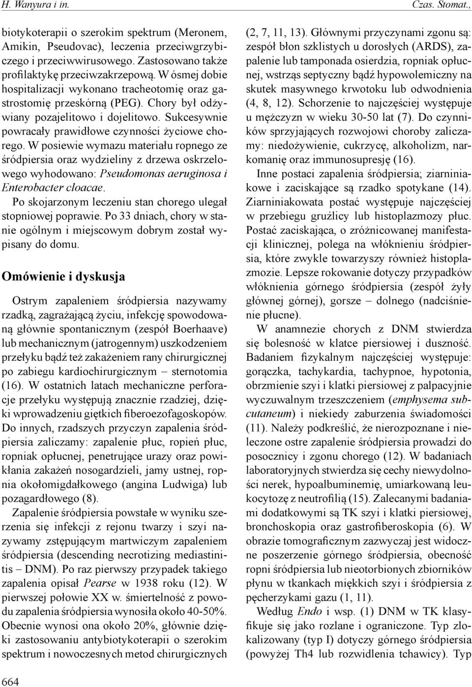 W posiewie wymazu materiału ropnego ze śródpiersia oraz wydzieliny z drzewa oskrzelowego wyhodowano: Pseudomonas aeruginosa i Enterobacter cloacae.