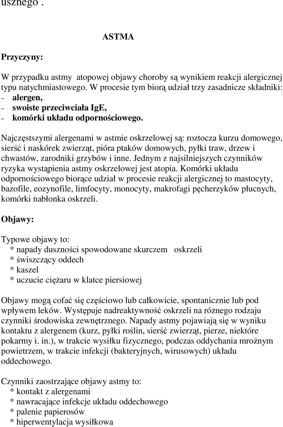 Najczęstszymi alergenami w astmie oskrzelowej są: roztocza kurzu domowego, sierść i naskórek zwierząt, pióra ptaków domowych, pyłki traw, drzew i chwastów, zarodniki grzybów i inne.