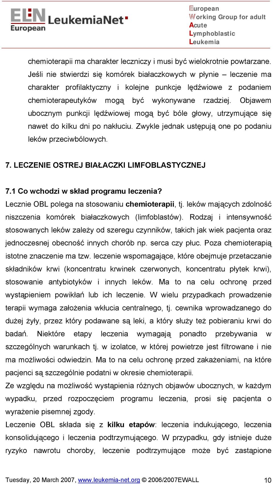 Objawem ubocznym punkcji lędźwiowej mogą być bóle głowy, utrzymujące się nawet do kilku dni po nakłuciu. Zwykle jednak ustępują one po podaniu leków przeciwbólowych. 7.