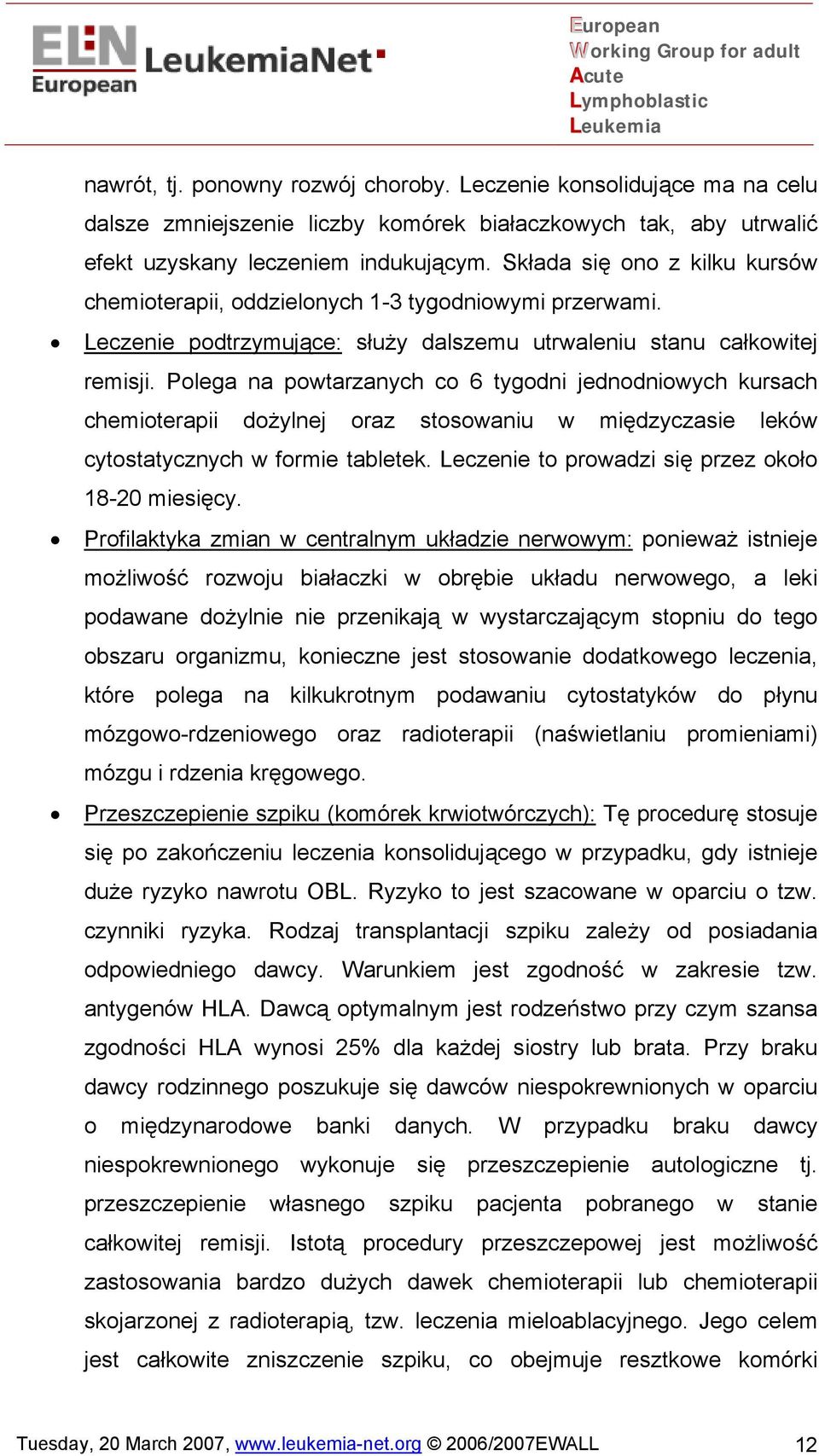 Polega na powtarzanych co 6 tygodni jednodniowych kursach chemioterapii dożylnej oraz stosowaniu w międzyczasie leków cytostatycznych w formie tabletek.