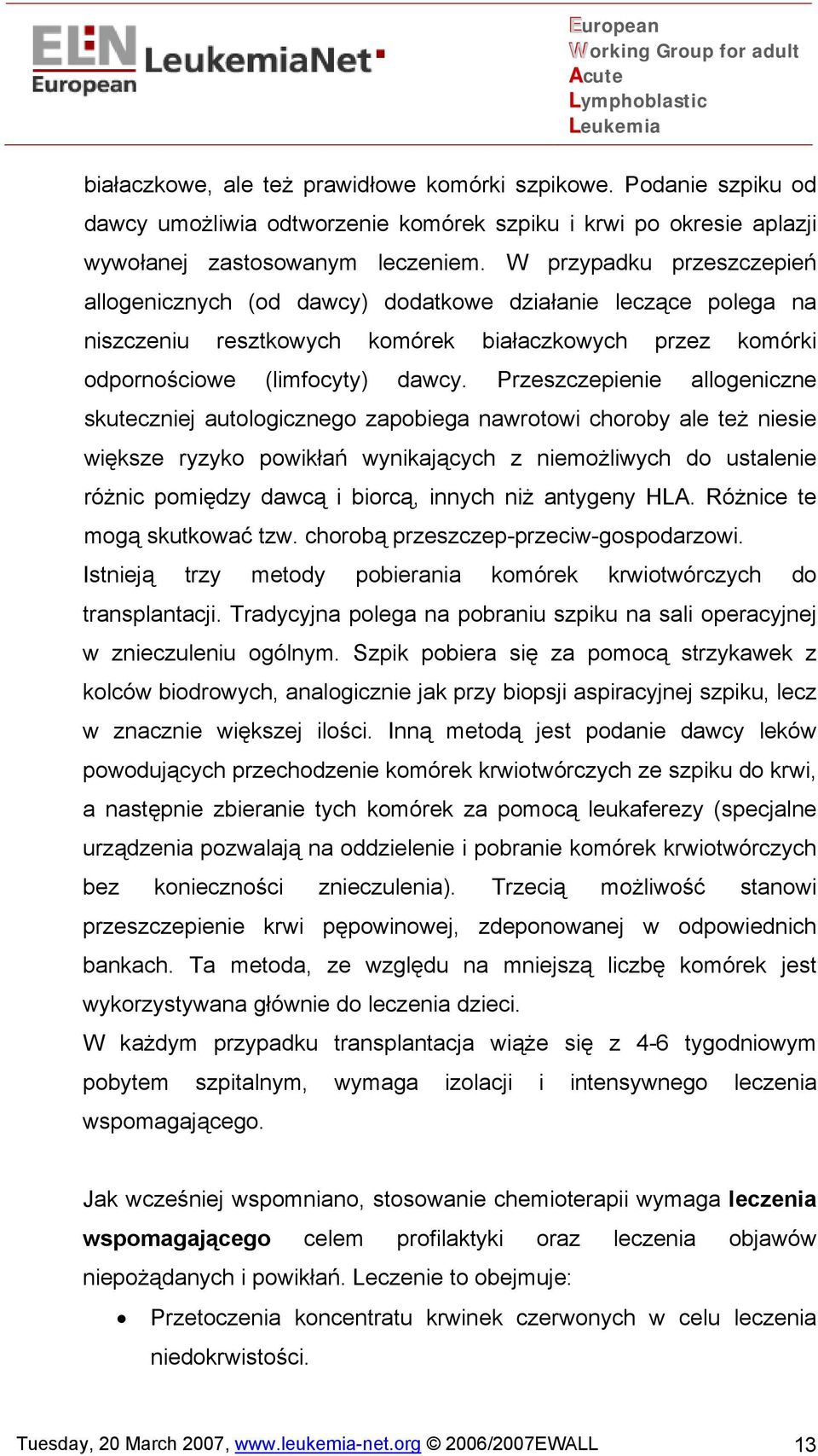 Przeszczepienie allogeniczne skuteczniej autologicznego zapobiega nawrotowi choroby ale też niesie większe ryzyko powikłań wynikających z niemożliwych do ustalenie różnic pomiędzy dawcą i biorcą,