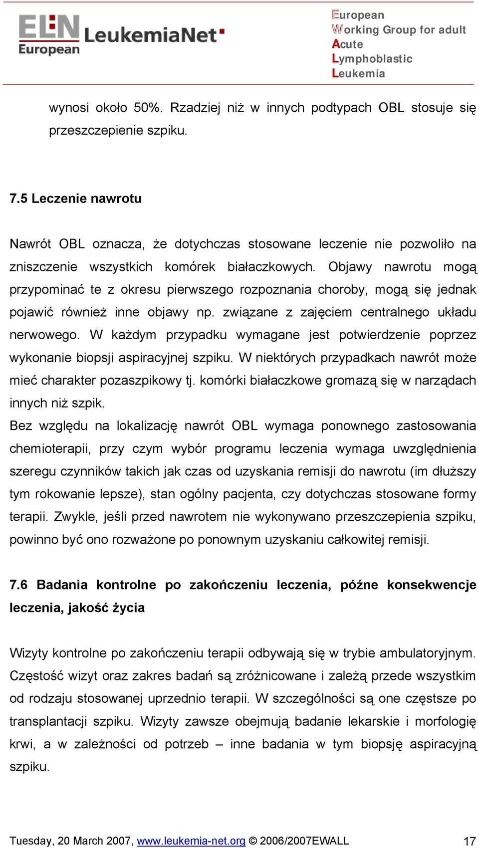 Objawy nawrotu mogą przypominać te z okresu pierwszego rozpoznania choroby, mogą się jednak pojawić również inne objawy np. związane z zajęciem centralnego układu nerwowego.