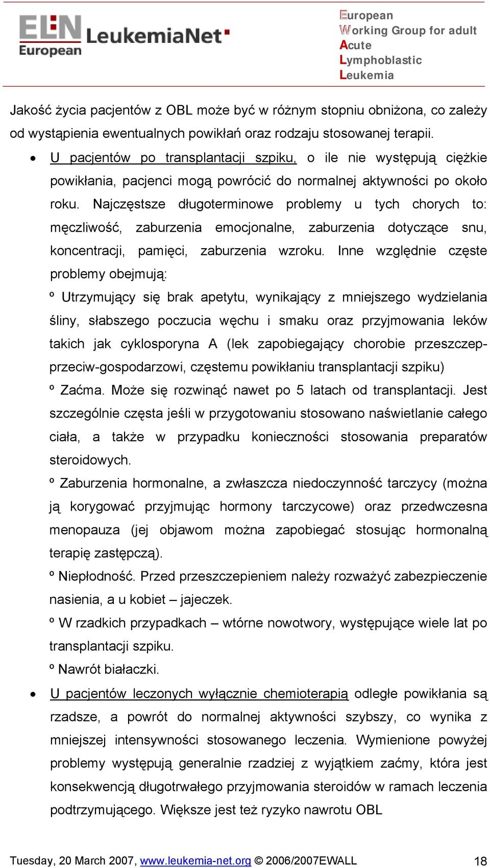 Najczęstsze długoterminowe problemy u tych chorych to: męczliwość, zaburzenia emocjonalne, zaburzenia dotyczące snu, koncentracji, pamięci, zaburzenia wzroku.