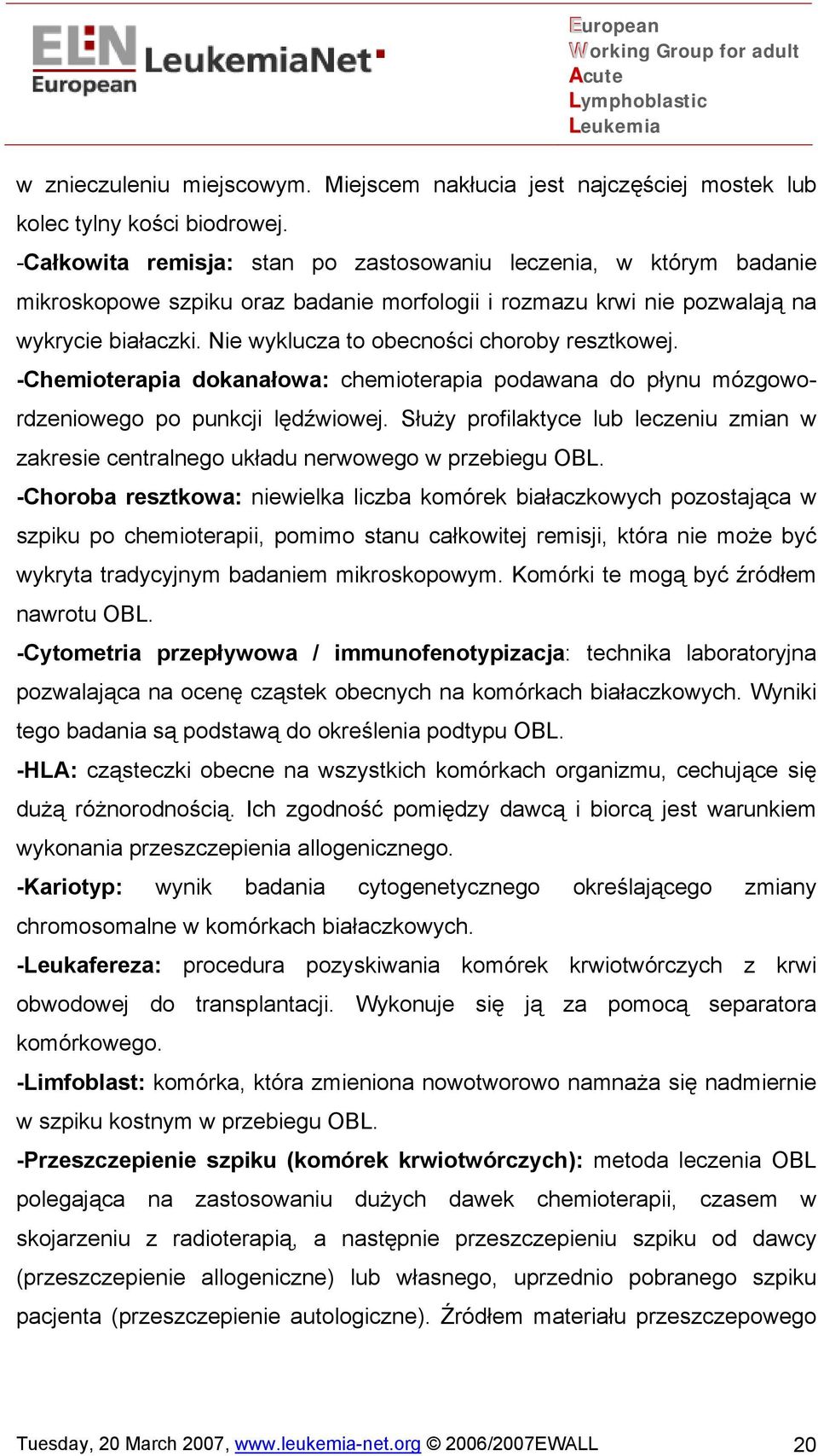 Nie wyklucza to obecności choroby resztkowej. -Chemioterapia dokanałowa: chemioterapia podawana do płynu mózgowordzeniowego po punkcji lędźwiowej.