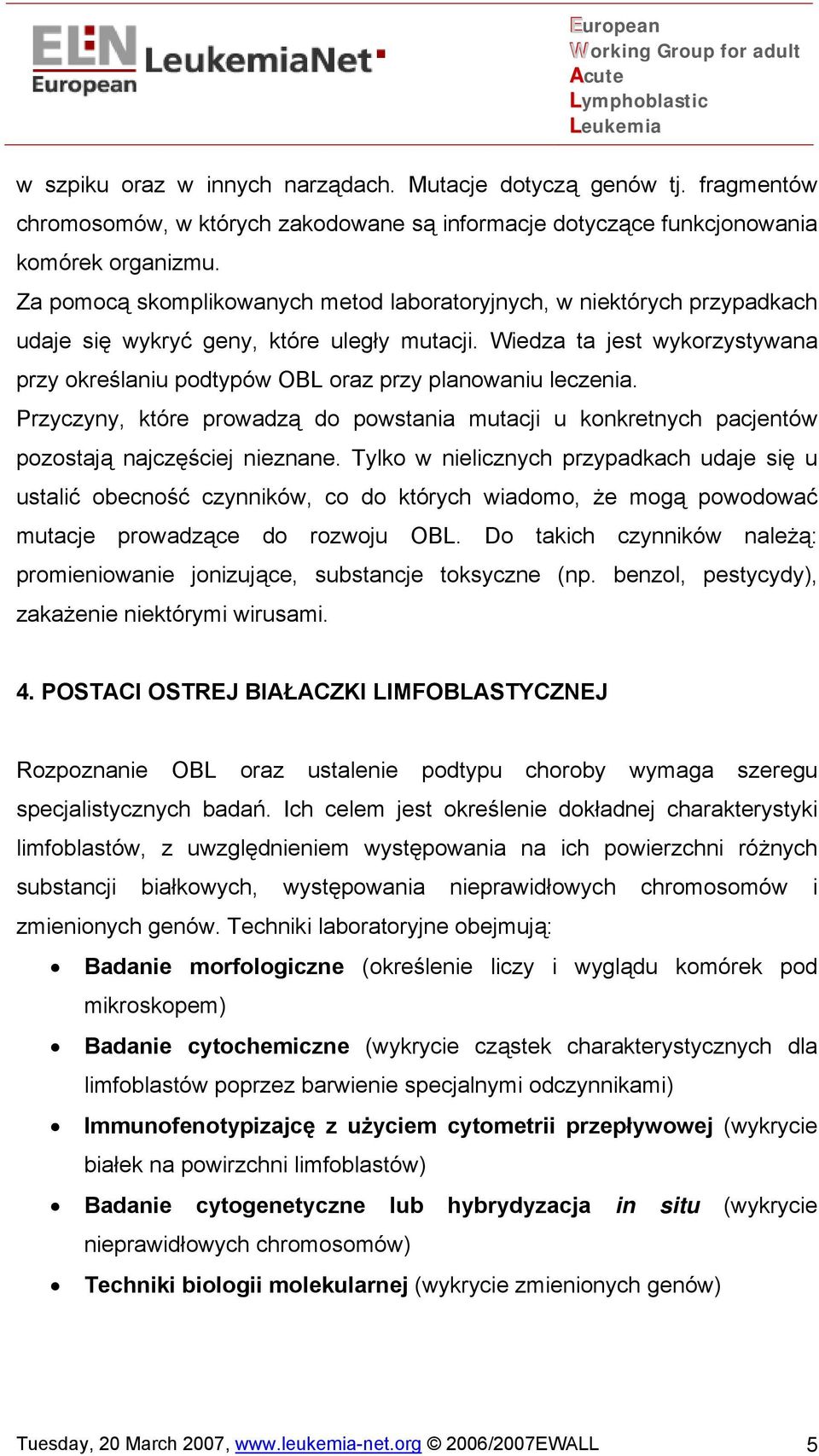 Wiedza ta jest wykorzystywana przy określaniu podtypów OBL oraz przy planowaniu leczenia. Przyczyny, które prowadzą do powstania mutacji u konkretnych pacjentów pozostają najczęściej nieznane.