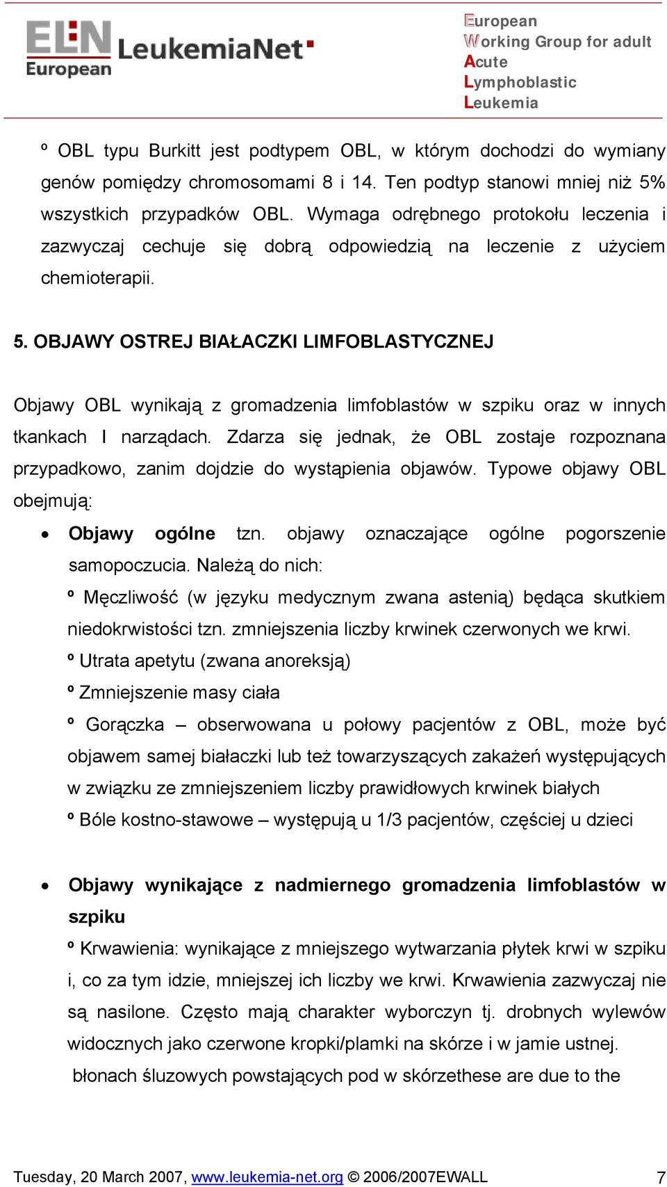 OBJAWY OSTREJ BIAŁACZKI LIMFOBLASTYCZNEJ Objawy OBL wynikają z gromadzenia limfoblastów w szpiku oraz w innych tkankach I narządach.