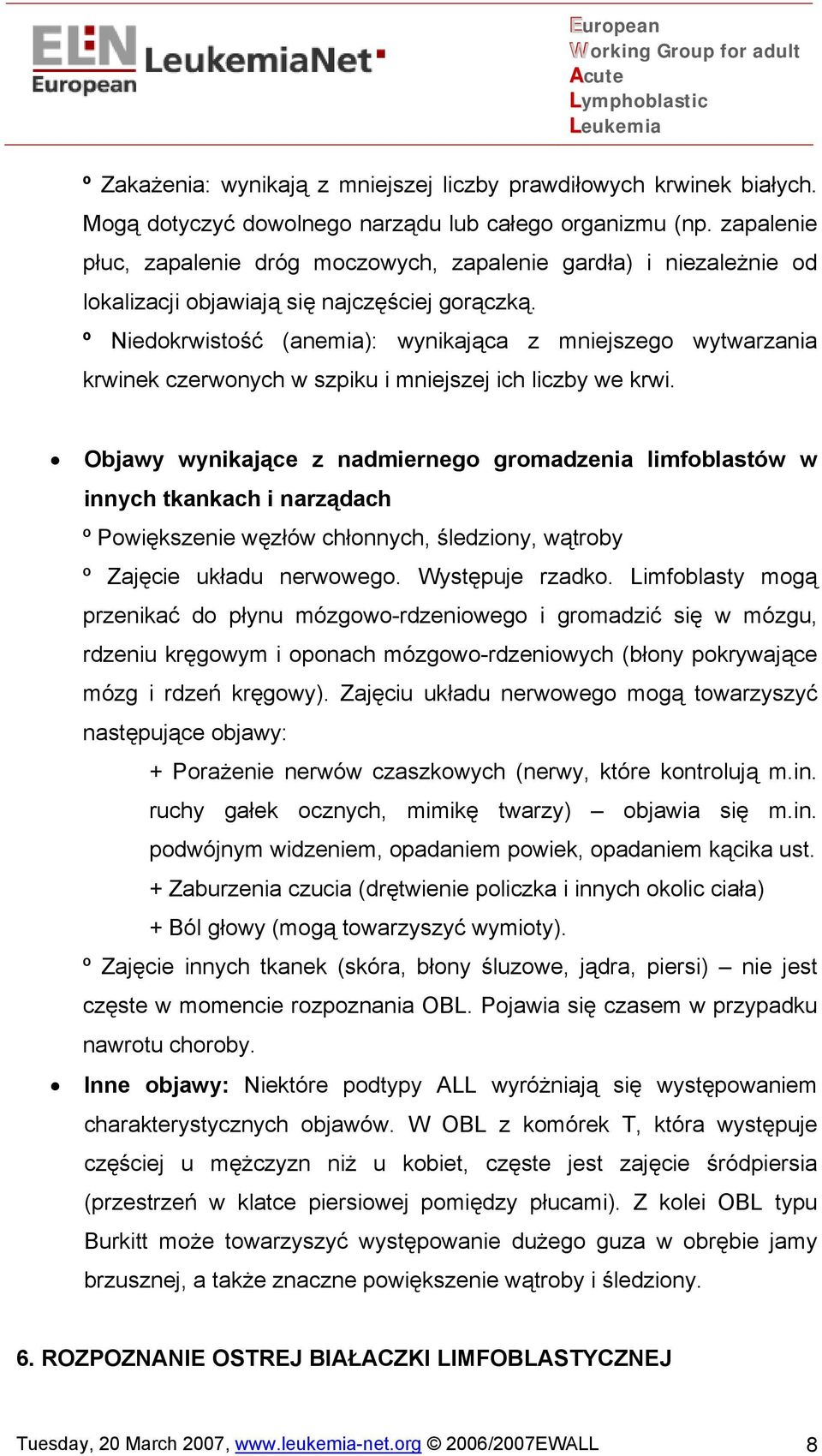 º Niedokrwistość (anemia): wynikająca z mniejszego wytwarzania krwinek czerwonych w szpiku i mniejszej ich liczby we krwi.