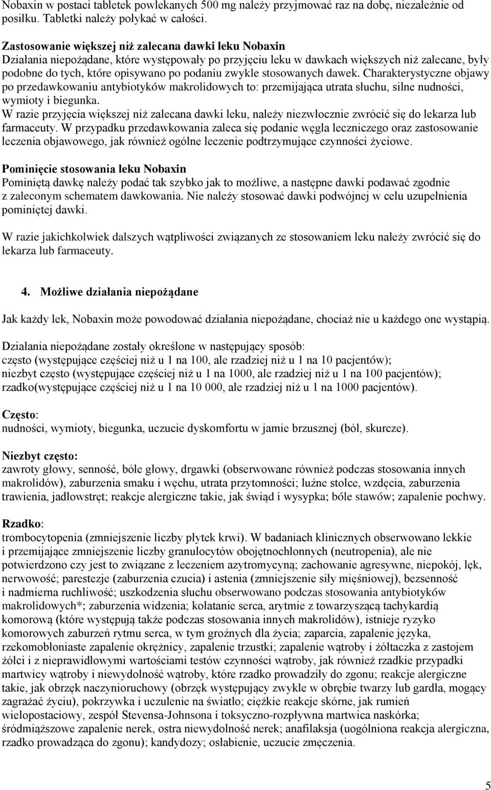 zwykle stosowanych dawek. Charakterystyczne objawy po przedawkowaniu antybiotyków makrolidowych to: przemijająca utrata słuchu, silne nudności, wymioty i biegunka.