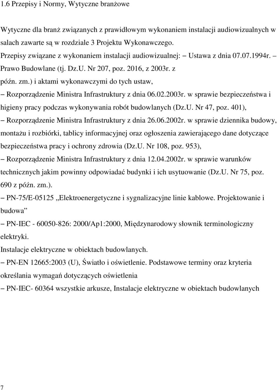 ) i aktami wykonawczymi do tych ustaw, Rozporządzenie Ministra Infrastruktury z dnia 06.02.2003r. w sprawie bezpieczeństwa i higieny pracy podczas wykonywania robót budowlanych (Dz.U. Nr 47, poz.