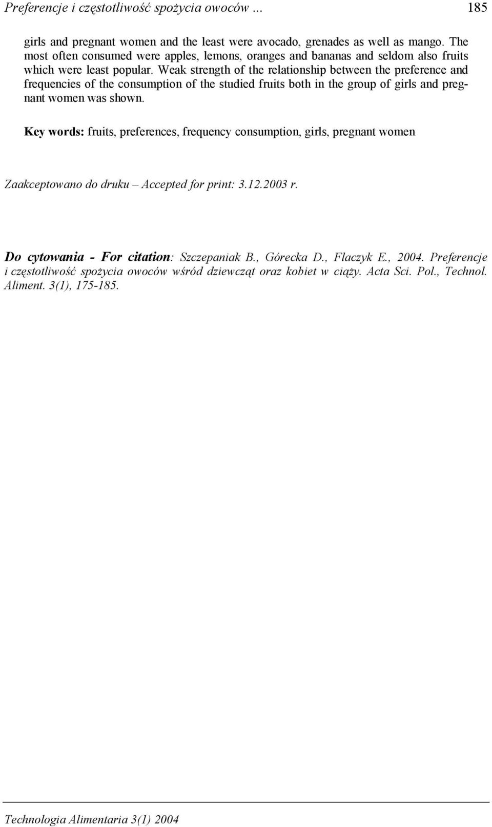Weak strength of the relationship between the preference and frequencies of the consumption of the studied fruits both in the group of girls and pregnant women was shown.
