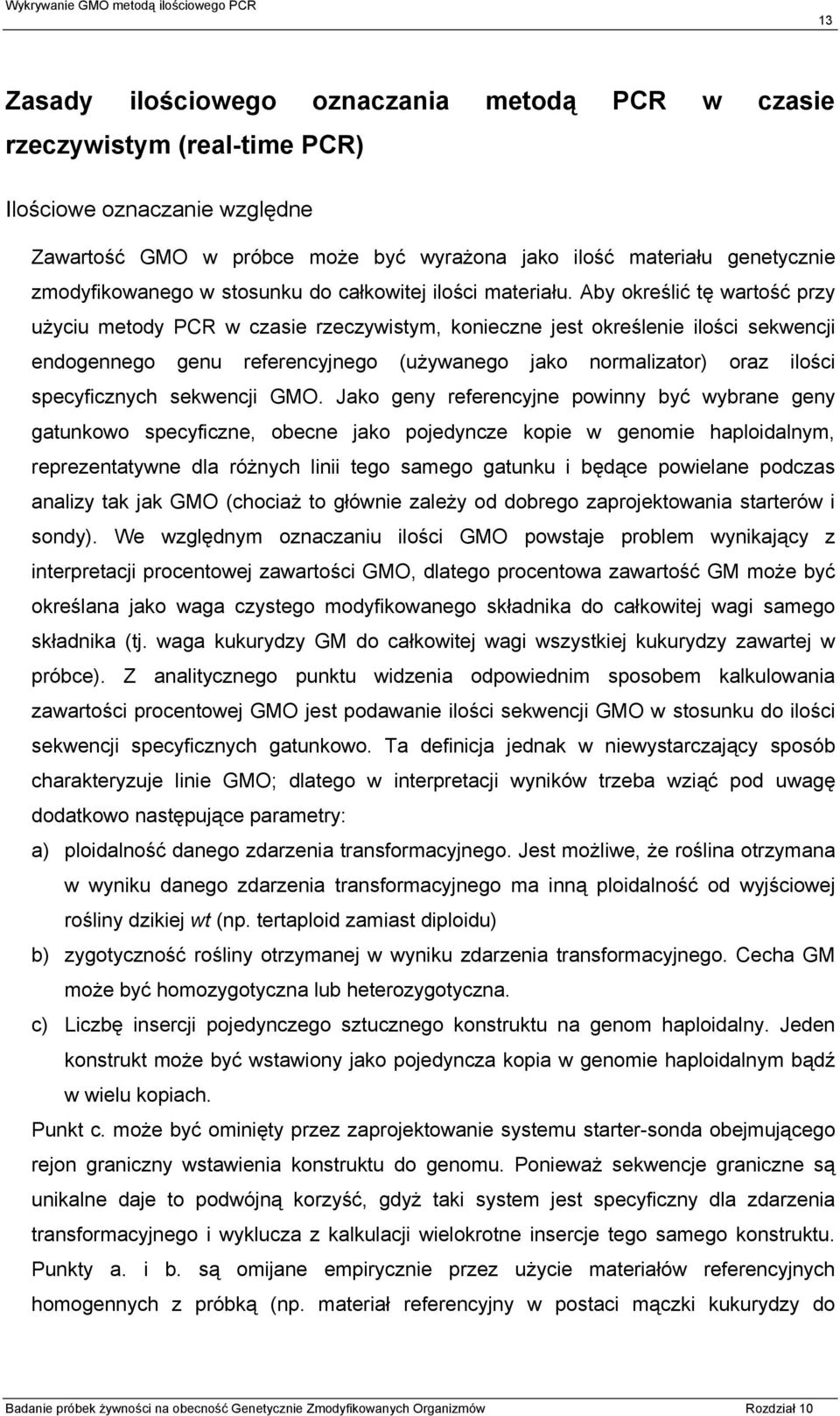 Aby określić tę wartość przy użyciu metody PCR w czasie rzeczywistym, konieczne jest określenie ilości sekwencji endogennego genu referencyjnego (używanego jako normalizator) oraz ilości