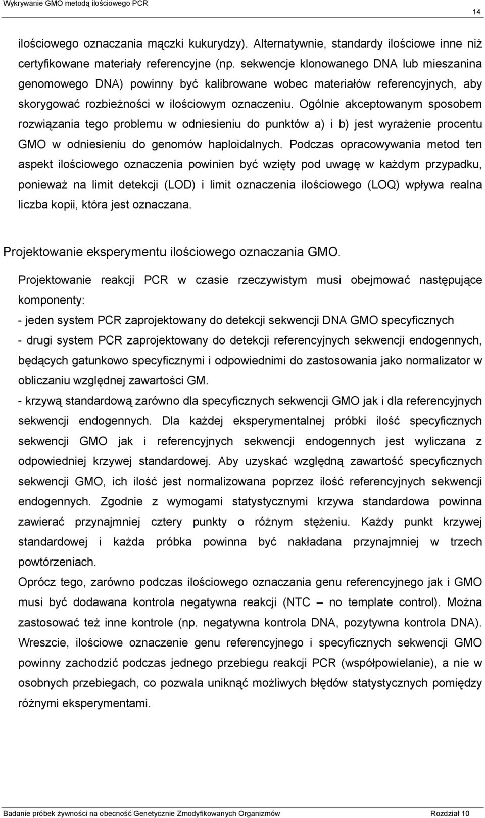 Ogólnie akceptowanym sposobem rozwiązania tego problemu w odniesieniu do punktów a) i b) jest wyrażenie procentu GMO w odniesieniu do genomów haploidalnych.