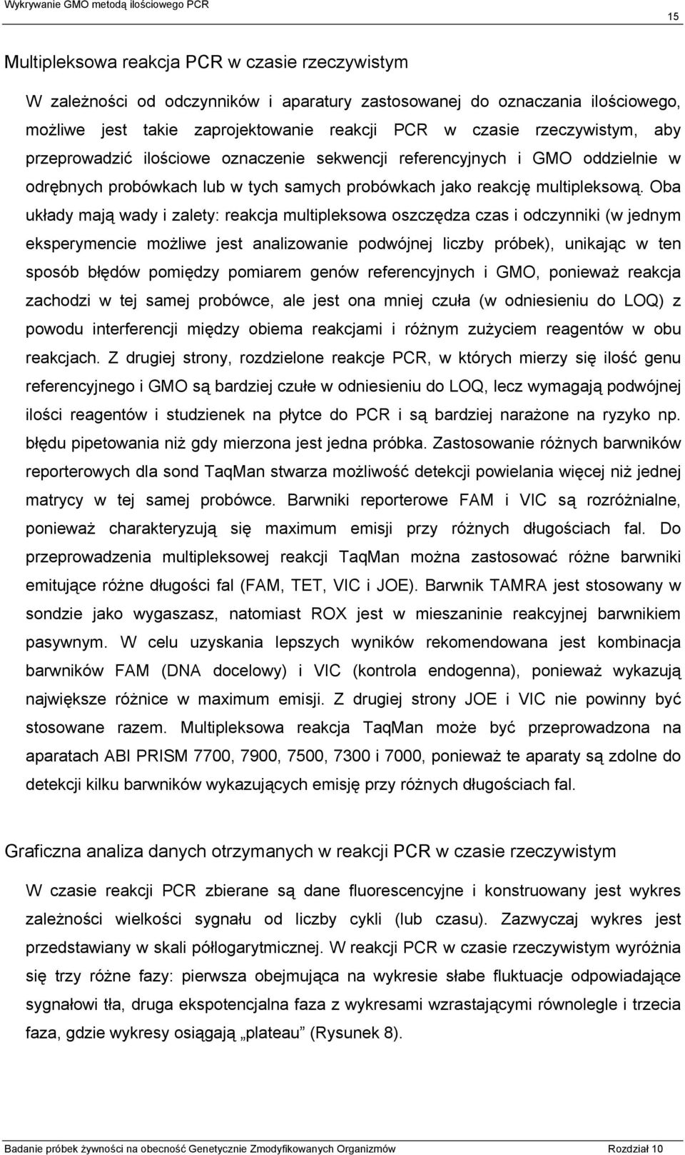 Oba układy mają wady i zalety: reakcja multipleksowa oszczędza czas i odczynniki (w jednym eksperymencie możliwe jest analizowanie podwójnej liczby próbek), unikając w ten sposób błędów pomiędzy