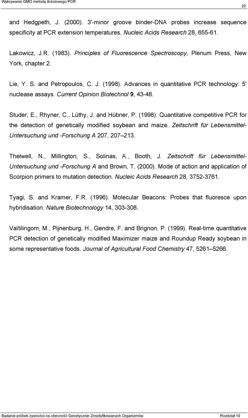 Current Opinion Biotechnol 9, 43-48. Studer, E., Rhyner, C., Lüthy, J. and Hübner, P. (1998). Quantitative competitive PCR for the detection of genetically modified soybean and maize.