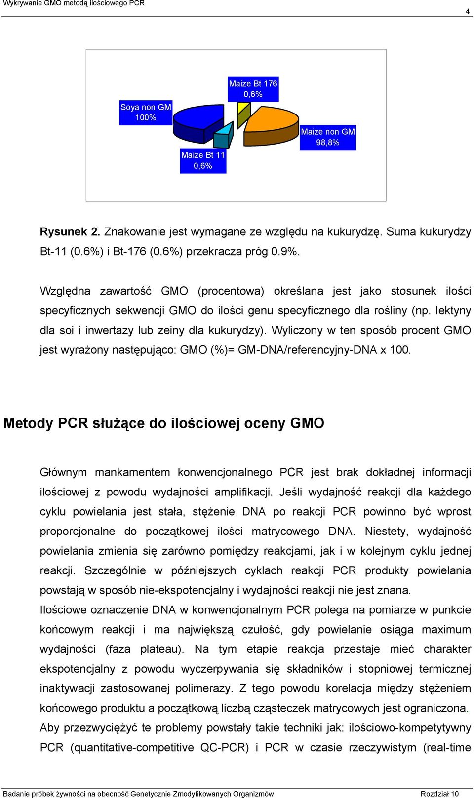 Wyliczony w ten sposób procent GMO jest wyrażony następująco: GMO (%)= GM-DNA/referencyjny-DNA x 100.