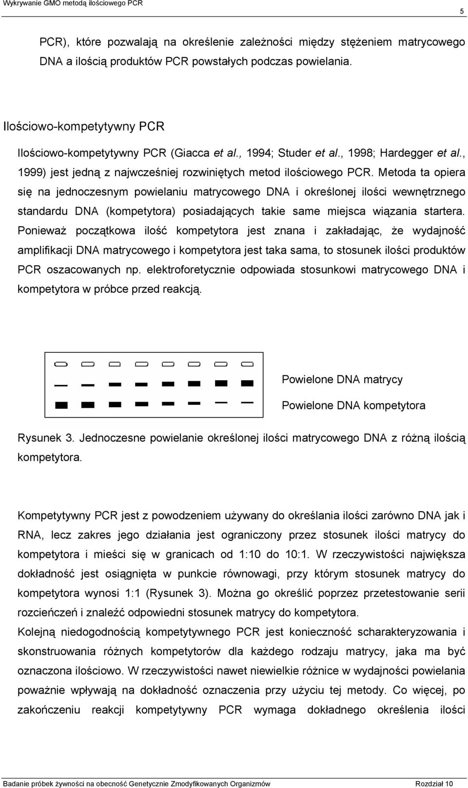 Metoda ta opiera się na jednoczesnym powielaniu matrycowego DNA i określonej ilości wewnętrznego standardu DNA (kompetytora) posiadających takie same miejsca wiązania startera.