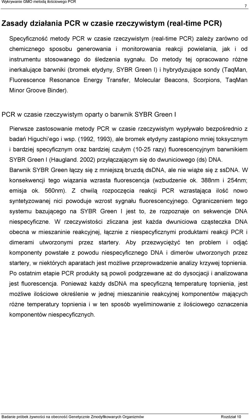 Do metody tej opracowano różne inerkalujące barwniki (bromek etydyny, SYBR Green I) i hybrydyzujące sondy (TaqMan, Fluorescence Resonance Energy Transfer, Molecular Beacons, Scorpions, TaqMan Minor