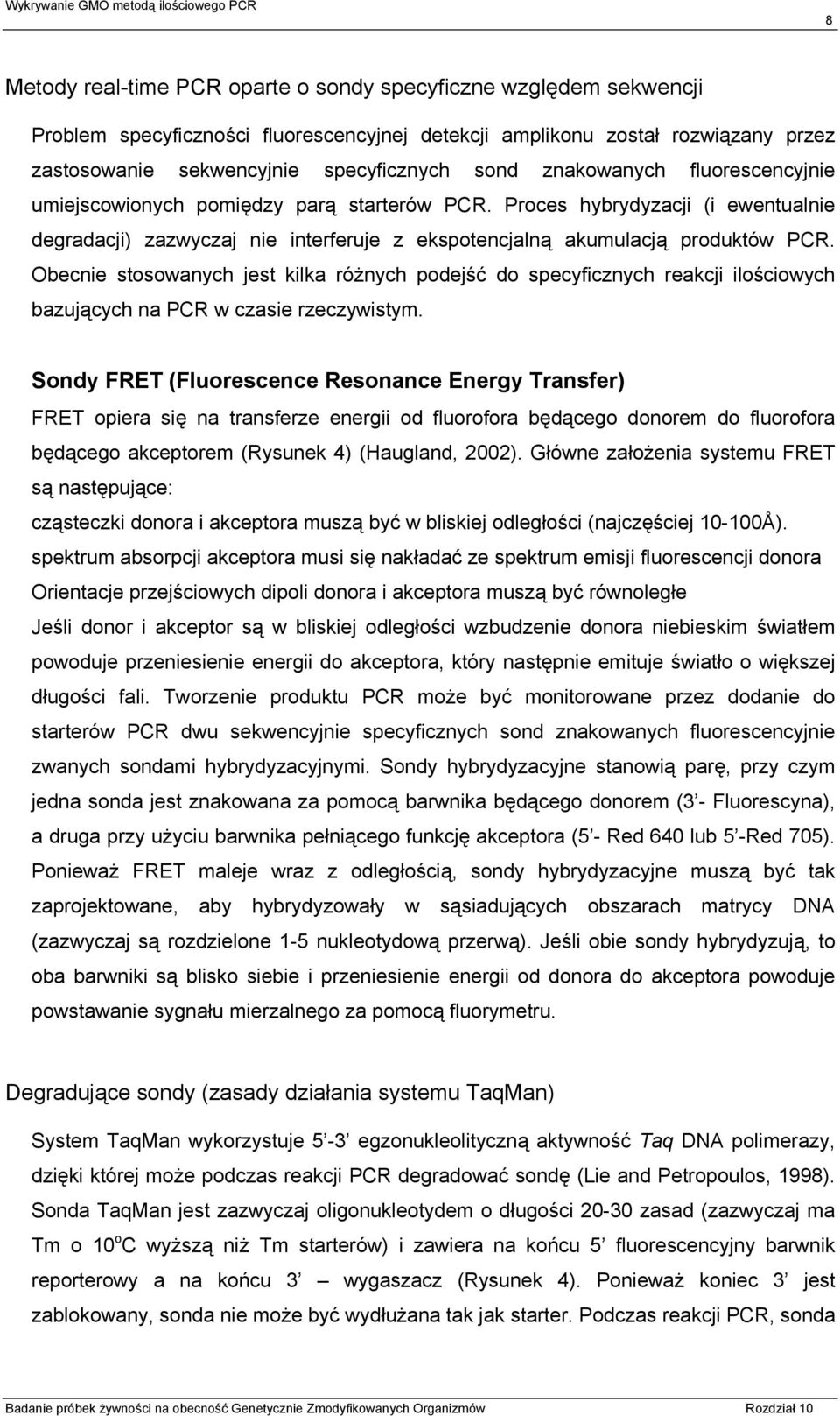 Obecnie stosowanych jest kilka różnych podejść do specyficznych reakcji ilościowych bazujących na PCR w czasie rzeczywistym.