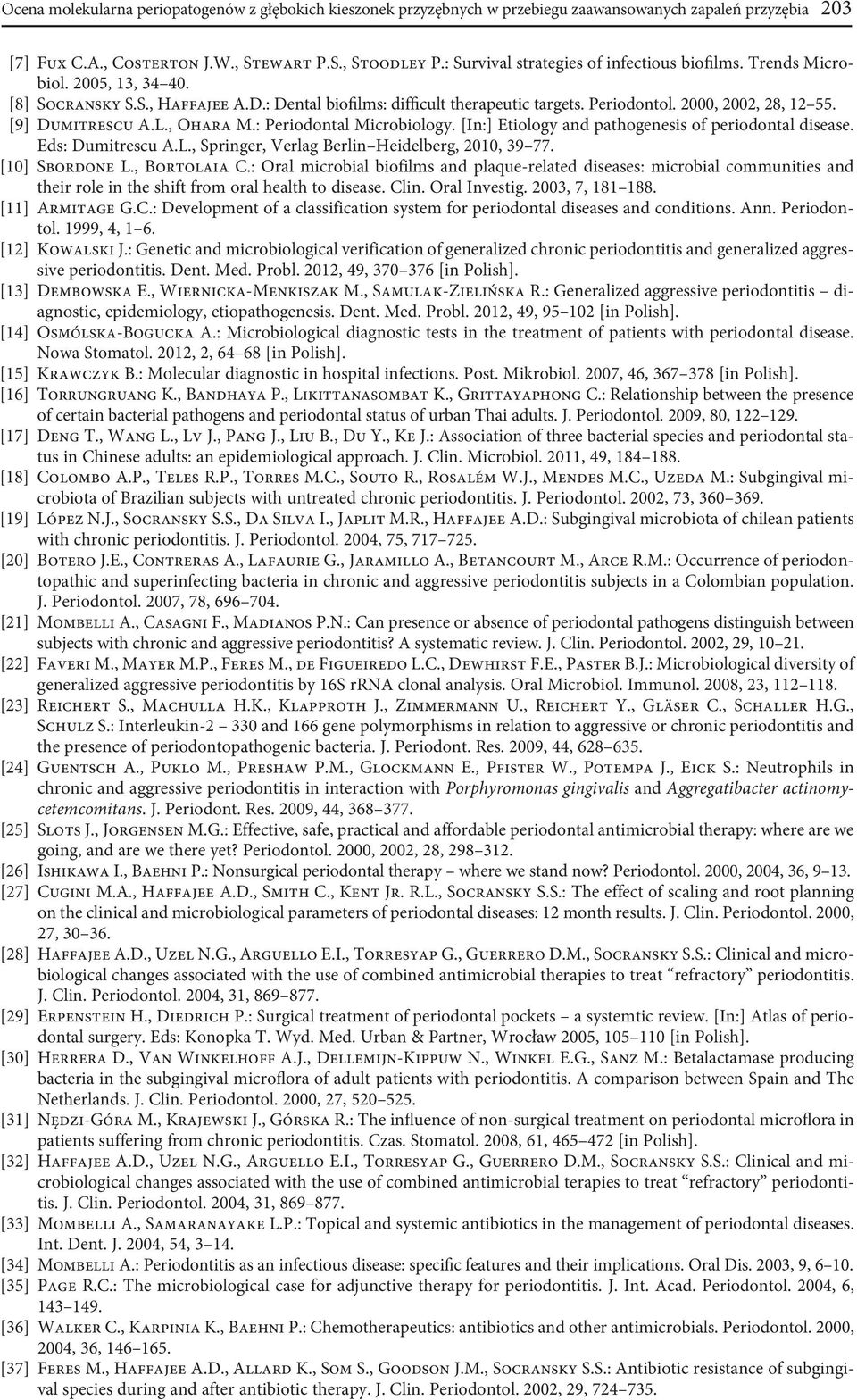 [9] Dumitrescu A.L., Ohara M.: Periodontal Microbiology. [In:] Etiology and pathogenesis of periodontal disease. Eds: Dumitrescu A.L., Springer, Verlag Berlin Heidelberg, 2010, 39 77. [10] Sbordone L.