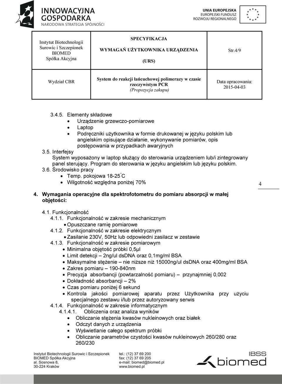 przypadkach awaryjnych 3.5. Interfejsy System wyposażony w laptop służący do sterowania urządzeniem lub/i zintegrowany panel sterujący. Program do sterowania w języku angielskim lub języku polskim. 3.6.