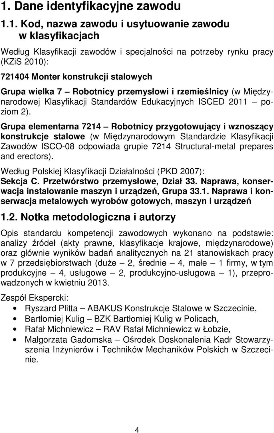 Grupa elementarna 7214 Robotnicy przygotowujący i wznoszący konstrukcje stalowe (w Międzynarodowym Standardzie Klasyfikacji Zawodów ISCO-08 odpowiada grupie 7214 Structural-metal prepares and