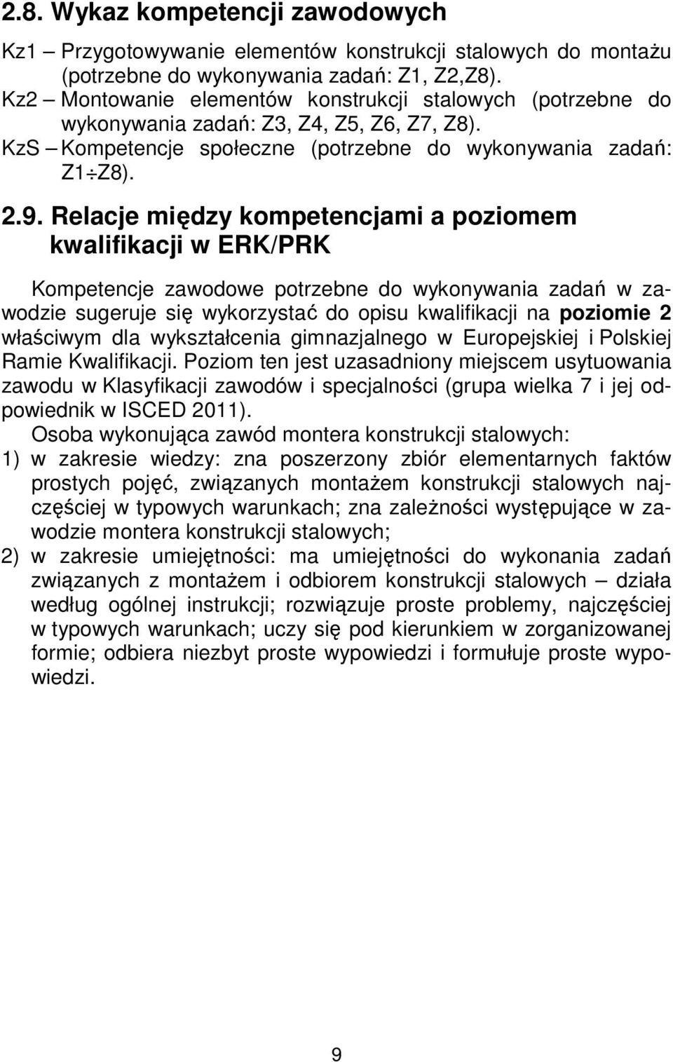 Relacje między kompetencjami a poziomem kwalifikacji w ERK/PRK Kompetencje zawodowe potrzebne do wykonywania zadań w zawodzie sugeruje się wykorzystać do opisu kwalifikacji na poziomie 2 właściwym