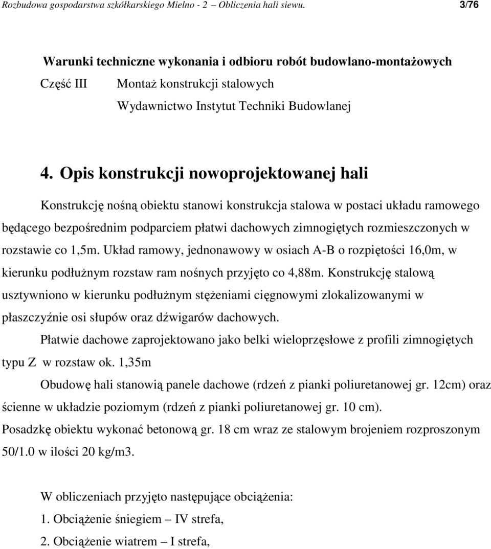 Opis konstrukcji nowoprojektowanej hali Konstrukcję nośną obiektu stanowi konstrukcja stalowa w postaci układu ramowego będącego bezpośrednim podparciem płatwi dachowych zimnogiętych rozmieszczonych