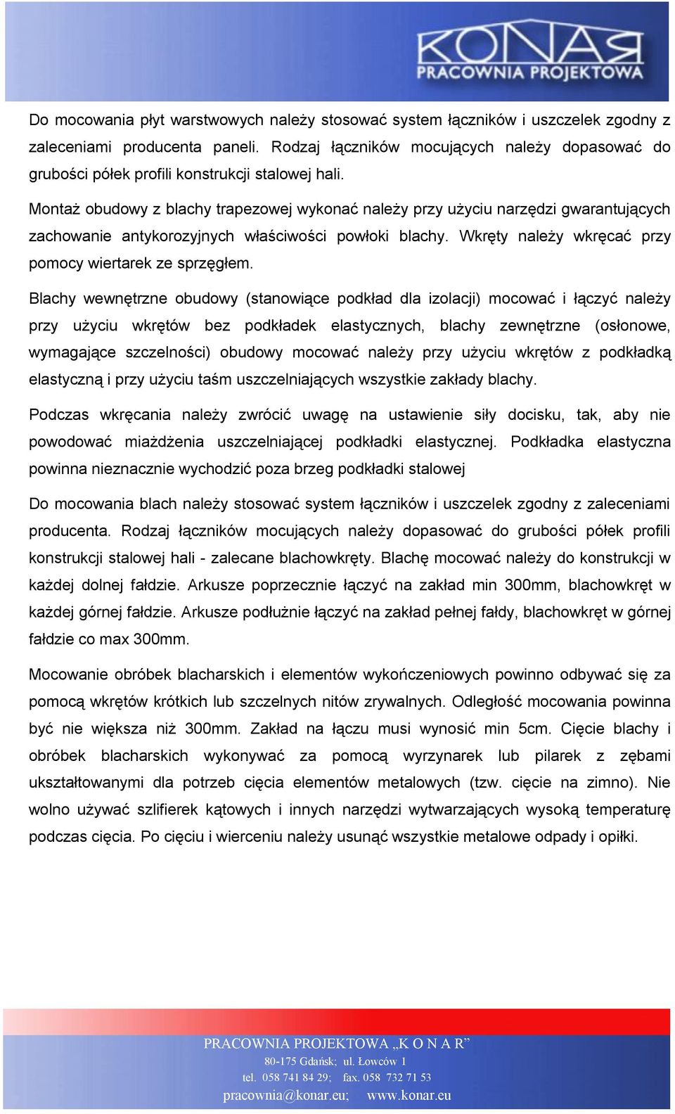 Montaż obudowy z blachy trapezowej wykonać należy przy użyciu narzędzi gwarantujących zachowanie antykorozyjnych właściwości powłoki blachy. Wkręty należy wkręcać przy pomocy wiertarek ze sprzęgłem.