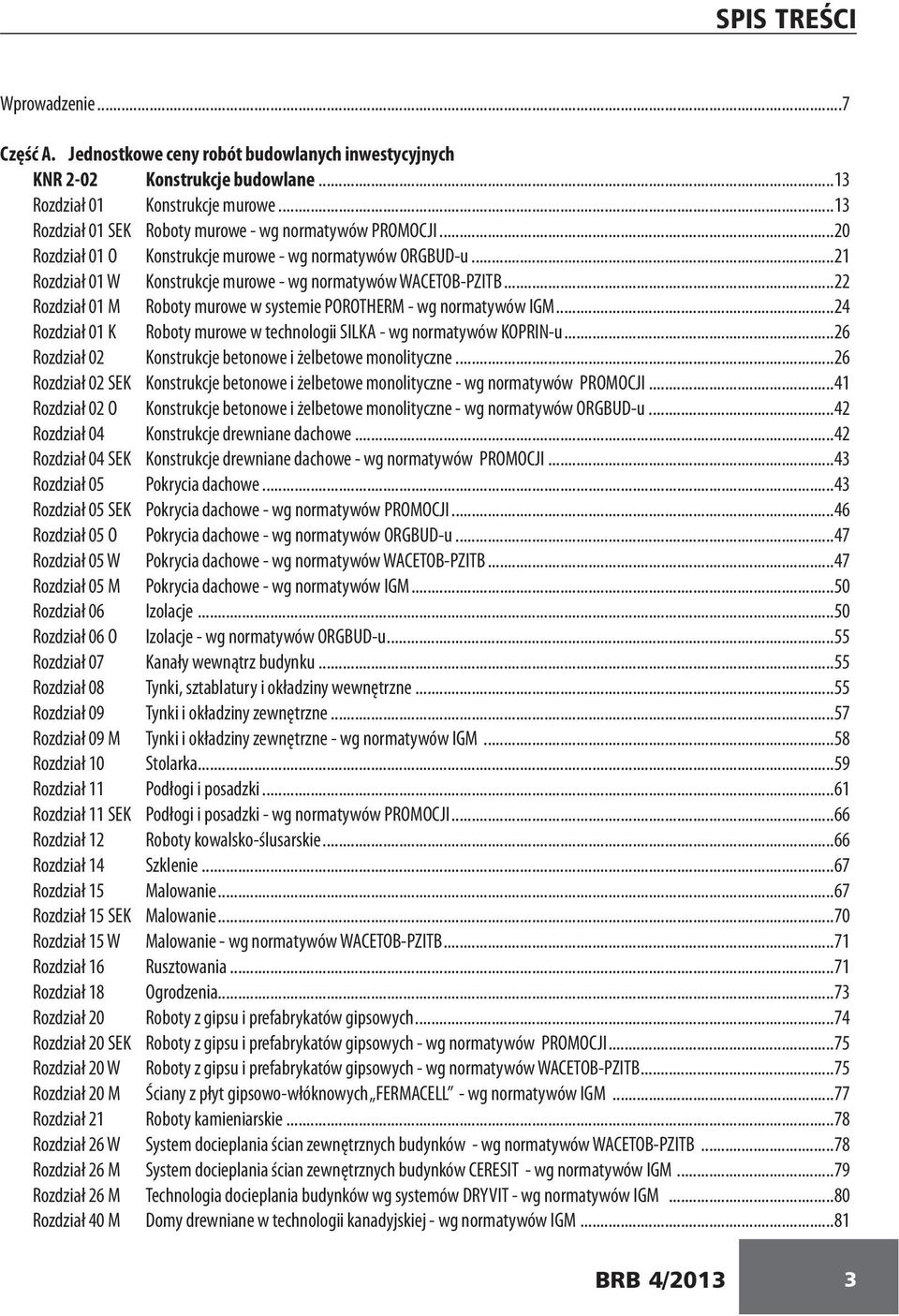 ..22 Rozdział 01 M Roboty murowe w systemie POROTHERM - wg normatywów IGM...24 Rozdział 01 K Roboty murowe w technologii SILKA - wg normatywów KOPRIN-u.