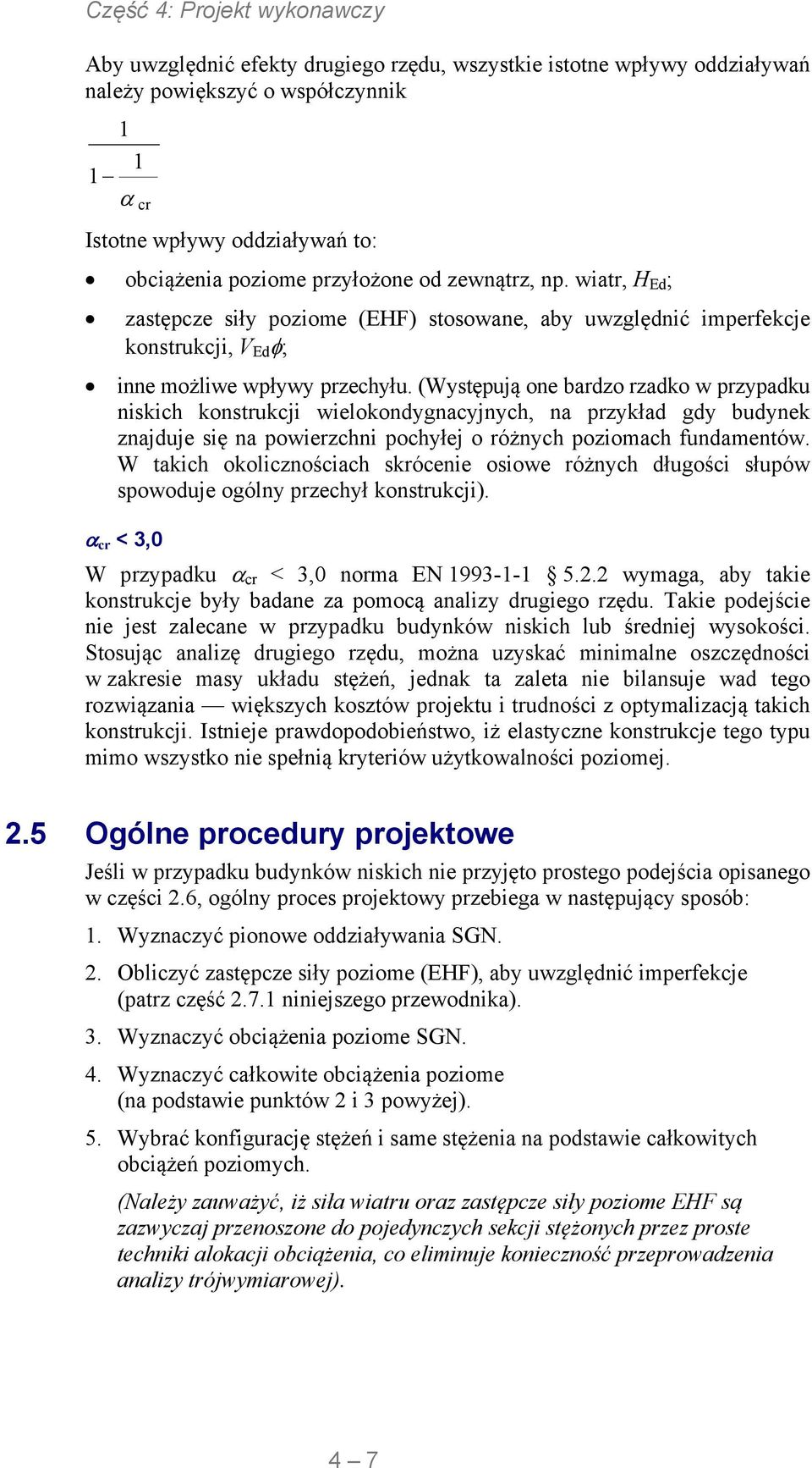 (Występują one bardzo rzadko w przypadku niskich konstrukcji wielokondygnacyjnych, na przykład gdy budynek znajduje się na powierzchni pochyłej o różnych poziomach fundamentów.