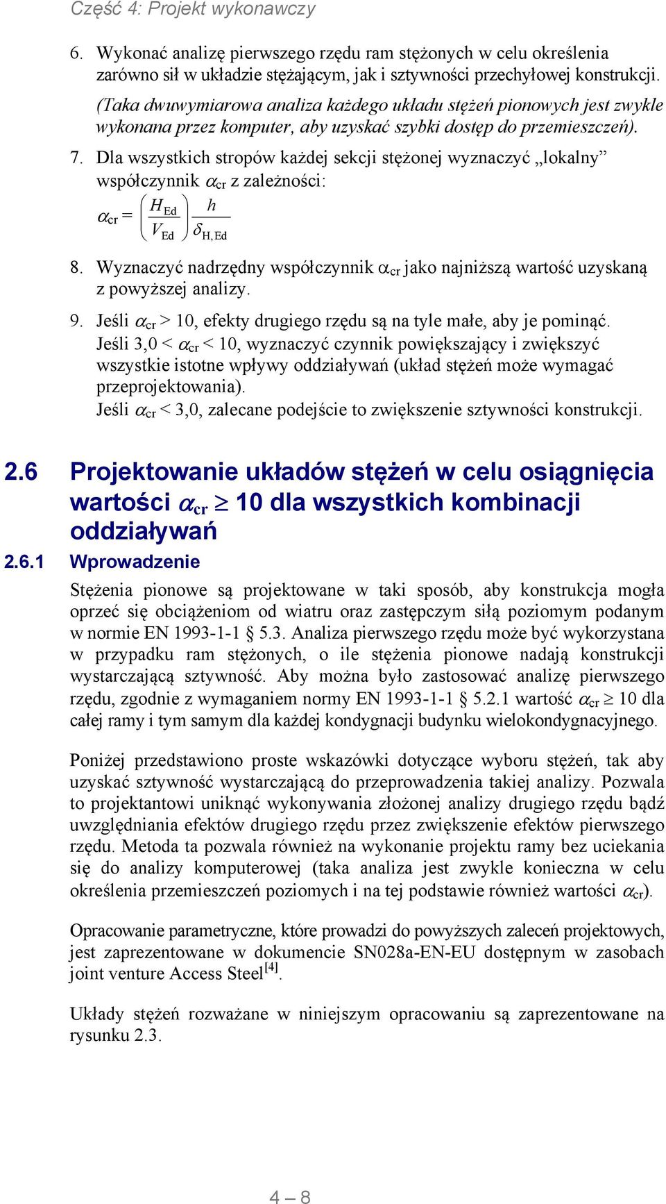 Dla wszystkich stropów każdej sekcji stężonej wyznaczyć lokalny współczynnik cr z zależności: HEd h cr = V Ed H,Ed 8.