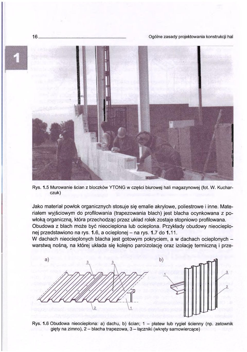 Materiałem wyjściowym do profilowania (trapezowania blach) jest blacha ocynkowana z powłoką organiczną, która przechodząc przez układ rolek zostaje stopniowo profilowana.