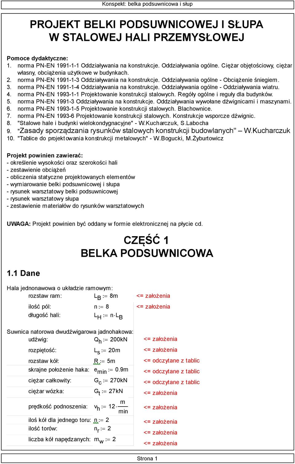 . norma PN-EN 99--4 Oddziaływania na konstrukcje. Oddziaływania ogólne - Oddziaływania wiatru. 4. norma PN-EN 99-- Projektowanie konstrukcji stalowych. Regóły ogólne i reguły dla budynków. 5.