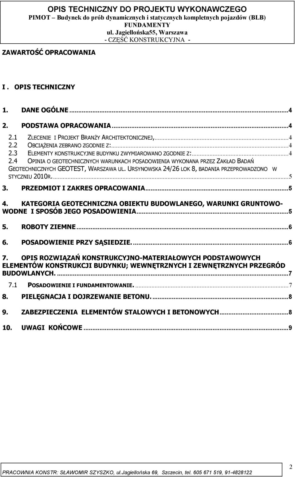 PRZEDMIOT I ZAKRES OPRACOWANIA...5 4. KATEGORIA GEOTECHNICZNA OBIEKTU BUDOWLANEGO, WARUNKI GRUNTOWO- WODNE I SPOSÓB JEGO POSADOWIENIA...5 5. ROBOTY ZIEMNE...6 6. POSADOWIENIE PRZY SĄSIEDZIE...6 7.