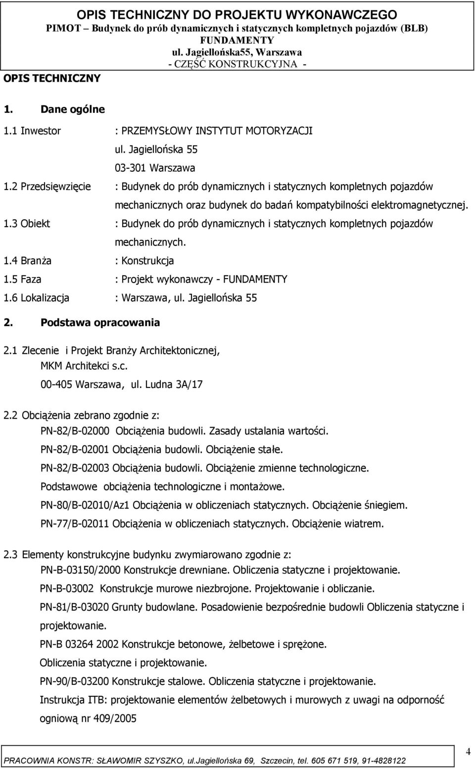 3 Obiekt : Budynek do prób dynamicznych i statycznych kompletnych pojazdów mechanicznych. 1.4 Branża : Konstrukcja 1.5 Faza : Projekt wykonawczy - 1.6 Lokalizacja : Warszawa, ul. Jagiellońska 55 2.