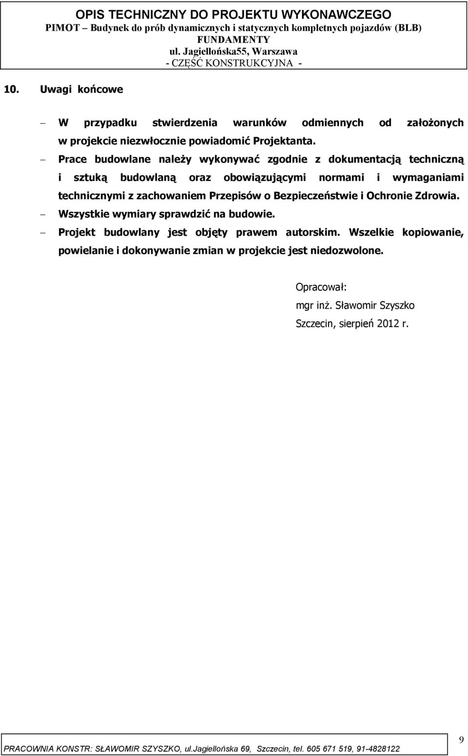 z zachowaniem Przepisów o Bezpieczeństwie i Ochronie Zdrowia. Wszystkie wymiary sprawdzić na budowie.