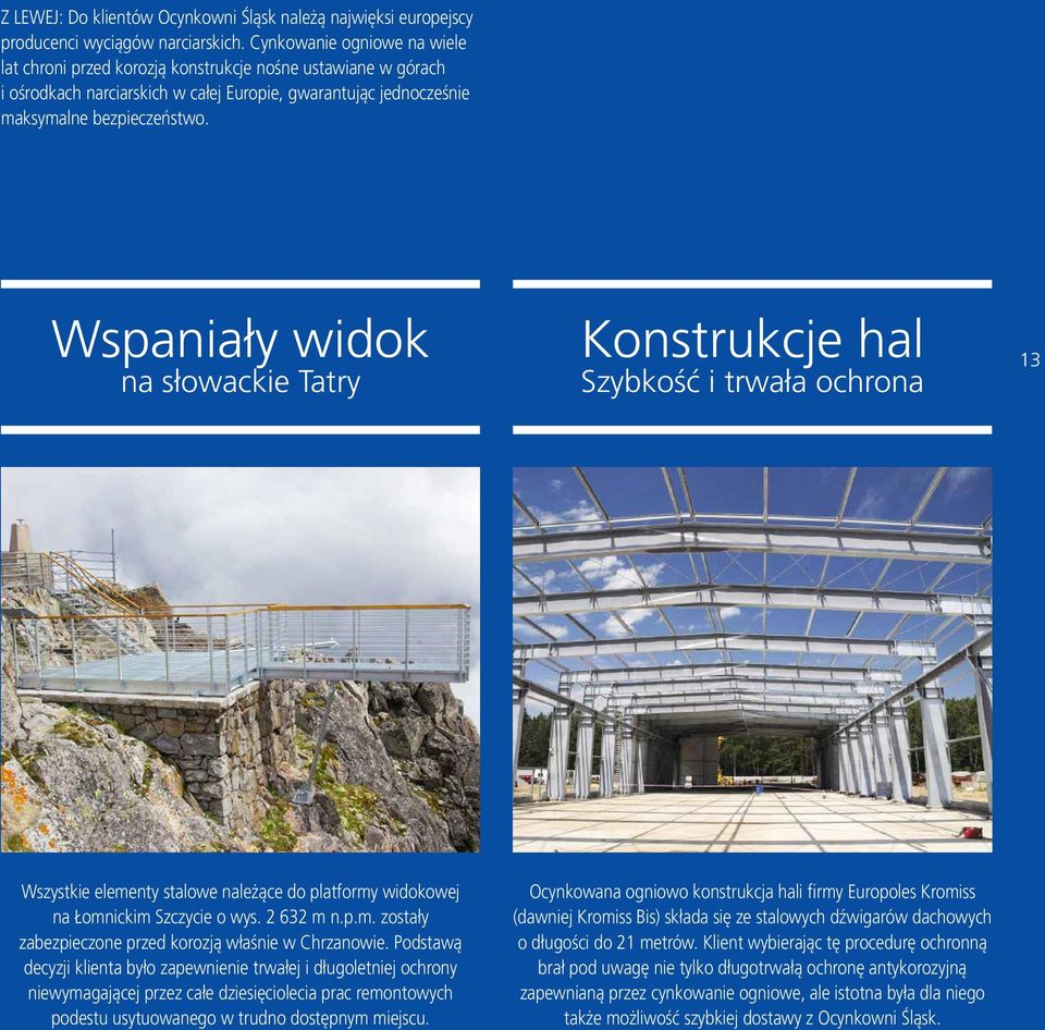 Wspaniały widok na słowackie Tatry Konstrukcje hal Szybkość i trwała ochrona 13 Wszystkie elementy stalowe należące do platformy widokowej na Łomnickim Szczycie o wys. 2 632 m n.p.m. zostały zabezpieczone przed korozją właśnie w Chrzanowie.